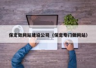 保定做網(wǎng)站建設(shè)公司（保定專門做網(wǎng)站）