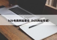 b2b電商網(wǎng)站建設(shè)（b2b網(wǎng)站搭建）