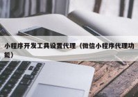 小程序開發(fā)工具設(shè)置代理（微信小程序代理功能）