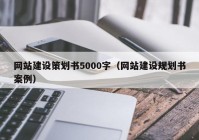 網(wǎng)站建設(shè)策劃書(shū)5000字（網(wǎng)站建設(shè)規(guī)劃書(shū)案例）