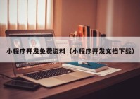 小程序開發(fā)免費(fèi)資料（小程序開發(fā)文檔下載）