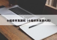 小程序開發(fā)源碼（小程序開發(fā)源代碼）