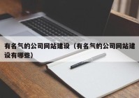 有名氣的公司網(wǎng)站建設(shè)（有名氣的公司網(wǎng)站建設(shè)有哪些）