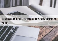 小程序開發(fā)外包（小程序開發(fā)外包接活大概多少錢）