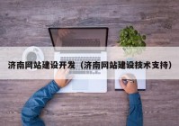 濟南網(wǎng)站建設開發(fā)（濟南網(wǎng)站建設技術支持）