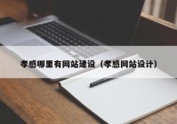 孝感哪里有網(wǎng)站建設(shè)（孝感網(wǎng)站設(shè)計(jì)）