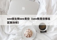 seo優(yōu)化和seo競(jìng)價(jià)（seo和競(jìng)價(jià)排名區(qū)別分析）