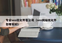 專業(yè)seo優(yōu)化外包公司（seo網(wǎng)站優(yōu)化外包哪家好）