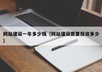 網(wǎng)站建設(shè)一年多少錢（網(wǎng)站建設(shè)需要投資多少）