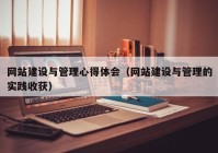 網(wǎng)站建設(shè)與管理心得體會（網(wǎng)站建設(shè)與管理的實踐收獲）