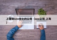 上海做seo優(yōu)化的公司（seo公司 上海）