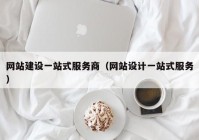 網(wǎng)站建設(shè)一站式服務(wù)商（網(wǎng)站設(shè)計一站式服務(wù)）