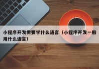 小程序開發(fā)需要學(xué)什么語(yǔ)言（小程序開發(fā)一般用什么語(yǔ)言）