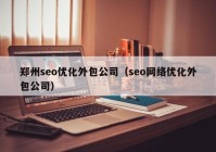 鄭州seo優(yōu)化外包公司（seo網絡優(yōu)化外包公司）