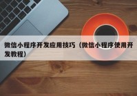 微信小程序開發(fā)應(yīng)用技巧（微信小程序使用開發(fā)教程）