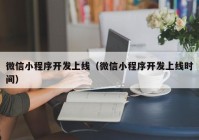 微信小程序開發(fā)上線（微信小程序開發(fā)上線時間）