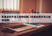 蘋果軟件開發(fā)工程師招聘（蘋果應用開發(fā)工程師招聘）