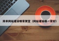 簡(jiǎn)單網(wǎng)站建設(shè)哪家便宜（網(wǎng)站建設(shè)哪一家好）